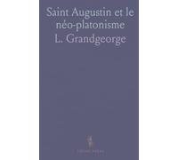 Saint Augustin et le néo-platonisme: Une étude historique et philosophique de l’influence sur sa théologie et sa conception de Dieu