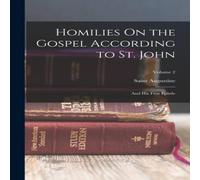 Saint Augustine Homilies On the Gospel According to St. John: & His First Saint Augustine Multicolor