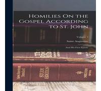 Saint Augustine Homilies On the Gospel According to St. John: & His First Saint Augustine Multicolor