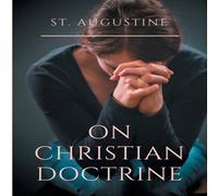 Saint Augustine St. Augustine : On Christian Doctrine:A compend of exegetical Saint Augustine Multicolor
