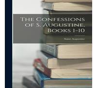 Saint Augustine The Confessions of S. Augustine, Books 1-10 Hardcover Saint Augustine Multicolor