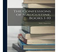 Saint Augustine The Confessions of S. Augustine, Books 1-10 Paperback Saint Augustine Multicolor