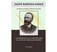 Saint Bartolo Longo: De prêtre satanique à apôtre du Rosaire: La conversion la plus spectaculaire de l'histoire catholique moderne (Série Leçons des Saints)