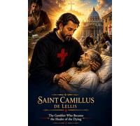 Saint Camillus de Lellis: The Gambler Who Became the Healer of the Dying