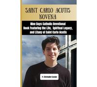 SAINT CARLO ACUTIS NOVENA: Nine Days Catholic Devotional Book Featuring the Life, Spiritual Legacy, and Litany of Saint Carlo Acutis