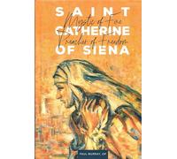 Saint Catherine of Siena: Mystic of Fire, Preacher of Freedom
