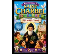 SAINT CHARBEL FOR CHILDREN: THE INCREDIBLE STORY OF THE MIRACLE SAINT