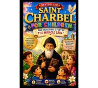 SAINT CHARBEL FOR CHILDREN: THE INCREDIBLE STORY OF THE MIRACLE SAINT (Interesting Catholic Saints)