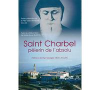 Saint Charbel, pèlerin de l'absolu: Selon les témoins de l'époque