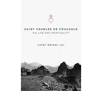 Saint Charles de Foucauld: His Life and Spirituality