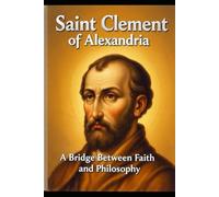 SAINT CLEMENT OF ALEXANDRIA: A Bridge Between Faith and Philosophy