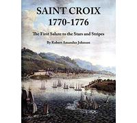 Saint Croix 1770-1776: The First Salute to the Stars and Stripes