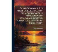 Saint-Domingue À La Veille De La Révolution Et La Question De La Représentation Coloniale Aux États Généraux (Janvier 1788-7 Juillet 1789)