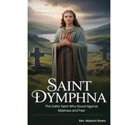 SAINT DYMPHNA: The Celtic Saint Who Stood Against Madness and Fear.