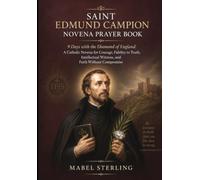 SAINT EDMUND CAMPION NOVENA PRAYER BOOK: 9 Days with the Diamond of England: A Catholic Novena for Courage, Fidelity to Truth, Intellectual Witness, and Faith Without Compromise