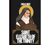 SAINT ELIZABETH OF THE TRINITY: 3 Powerful Novenas, Litany, Chaplet Prayer & Emergency Supplications For Inner Peace, Deeper Union With God, & For Strength In Suffering (THE TRIAD DEVOTIONAL SERIES)