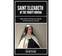 Saint Elizabeth Of The Trinity Novena: Nine Days of Prayer to Dwell in the Presence of God