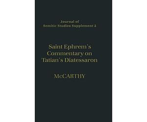 Saint Ephrem's Commentary on Tatian's Diatessaron: An English Translation of Chester Beatty Syriac MS 709 with Introduction and Notes: 2 (Journal of Semitic Studies Supplement)