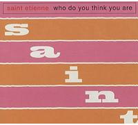 Saint Etienne - Who Do You Think You Are