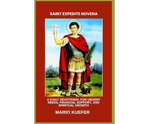 SAINT EXPEDITE NOVENA: A 9-DAY DEVOTIONAL FOR URGENT NEEDS, FINANCIAL SUPPORT, AND SPIRITUAL GROWTH