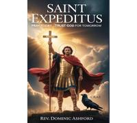 SAINT EXPEDITUS: Pray Today, Trust God for Tomorrow