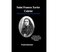 Saint Frances Xavier Cabrini: Missionary of the Sacred Heart: Her Story and a Nine-Day Novena for Immigrants and the Forgotten (Sacred novena collection)