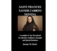 SAINT FRANCES XAVIER CABRINI NOVENA: A complete 9- day Devotional for miracles, Guidance, Strength and Special Intention