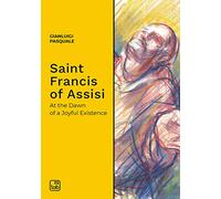 Saint Francis of Assisi: At the Dawn of a Joyful Existence