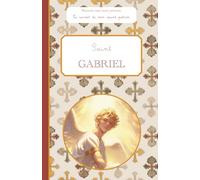 Saint Gabriel, le carnet de mon saint patron, 6-10 ANS: Raconte-moi mon prénom