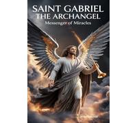 SAINT GABRIEL THE ARCHANGEL: Messenger of Miracles