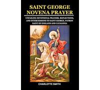 SAINT GEORGE NOVENA PRAYER: Unfailing Devotional Prayers, Reflections, and Intercessions to Saint George, Patron Saint of England, and Catalonia (CATHOLIC NOVENA PRAYERBOOK COLLECTION)