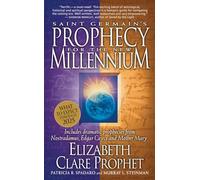 Saint Germain's Prophecy for the New Millennium: What to Expect Through 2025 Includes Dramatic Prophecies from Nostradamus, Edgar Cayce and Mother Mary