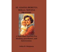 SAINT GIANNA BERETTA MOLLA NOVENA PRAYERS: A Nine-Days Journey For Healing, guardiance, and Intercession