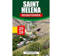 SAINT HELENA REISEFÜHRER 2026: Entdecken Sie versteckte Schätze, historische Sehenswürdigkeiten, Reisetipps und unvergessliche Urlaubserlebnisse
