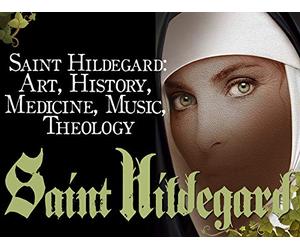 Saint Hildegard: Art, History, Medicine, Music, Theology.