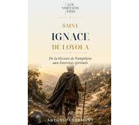 Saint Ignace de Loyola: De la blessure de Pampelune aux Exercices spirituels (Vies de Lumière - Saints et témoins chrétiens)