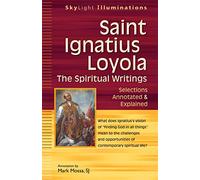 Saint Ignatius Loyola-The Spiritual Writings: Selections Annotated & Explained (SkyLight Illuminations)