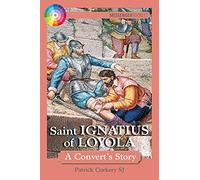 Saint Ignatius of Loyola: A Convert's Story