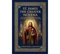 SAINT JAMES THE GREATER NOVENA: The Complete 9-Day Catholic Prayer Book for Courage, Pilgrims, Perseverance, and Faith