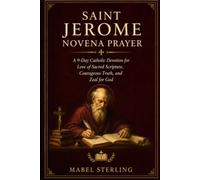 SAINT JEROME NOVENA PRAYER: A 9-Day Catholic Devotion for Love of Sacred Scripture, Courageous Truth, and Zeal for God