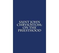 Saint John Chrysostom: On the Priesthood