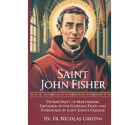 Saint John Fisher: patron saint of Martyrdom, Defender of the Catholic faith, and Patronage of Saint John's College