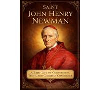 Saint John Henry Newman: A Brief Life of Conversion, Truth, and Christian Conscience (Library of the Fathers and Doctors of the Church)