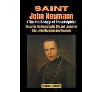 Saint John Neumann (The 4th Bishop of Philadelphia): Discover the Remarkable Life and Legacy of Saint John Nepomucene Neumann