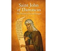 Saint John of Damascus: The Doctor of Sacred Images