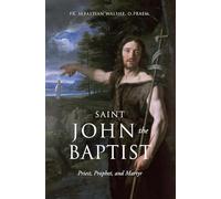 Saint John the Baptist: Priest, Prophet, and Martyr