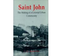 Saint John : The Making of a Colonial Urban Community