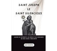 Saint Joseph le Saint Silencieux: Leçons de paternité, de force et de confiance en Dieu dans l'obscurité (Série Leçons des Saints)