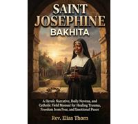 SAINT JOSEPHINE BAKHITA: A Heroic Narrative, Daily Novena, and Catholic Field Manual for Healing Trauma, Freedom from Fear, and Emotional Peace