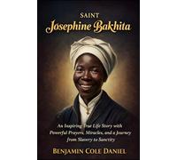 Saint Josephine Bakhita: An Inspiring True Life Story with Powerful Prayers, Miracles, and a Journey from Slavery to Sanctity